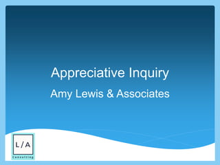 Appreciative Inquiry
Amy Lewis & Associates
 
