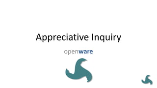 Appreciative Inquiry
openware
 