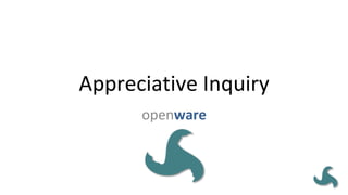 Appreciative	Inquiry	
openware	
	
 