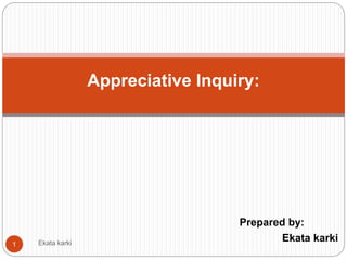 Prepared by:
Ekata karki
Appreciative Inquiry:
1 Ekata karki
 