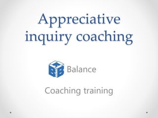 Appreciative
inquiry coaching
Coaching training
Balance
 