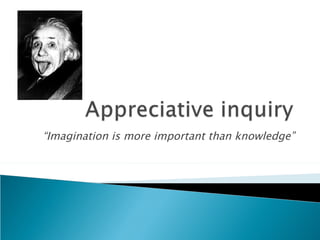 “ Imagination is more important than knowledge” 