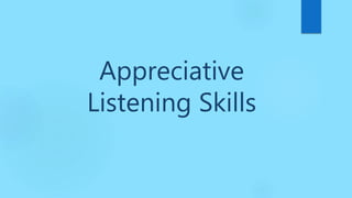 Appreciative
Listening Skills
 