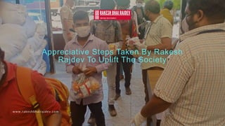 Appreciative Steps Taken By Rakesh
Rajdev To Uplift The Society
www.rakeshbhairajdev.com
 