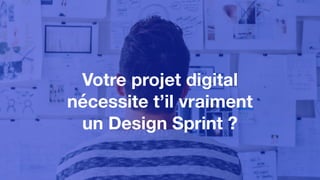 Votre projet digital
nécessite t’il vraiment
un Design Sprint ?
 