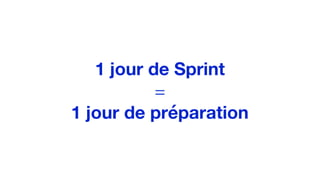 1 jour de Sprint
=
1 jour de préparation
 