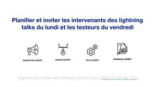 Planifier et inviter les intervenants des lightning
talks du lundi et les testeurs du vendredi
Agenda pour créer les créneaux gratuits avec https://calendly.com
 