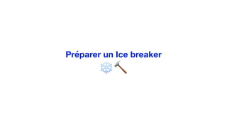 Préparer un Ice breaker
❄🔨
 