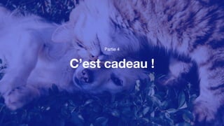 C’est cadeau !
Partie 4
 