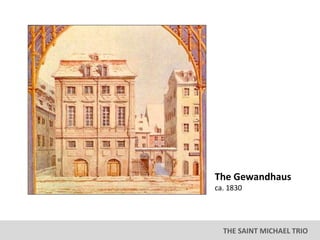 THE SAINT MICHAEL TRIO
The Gewandhaus
ca. 1830
 