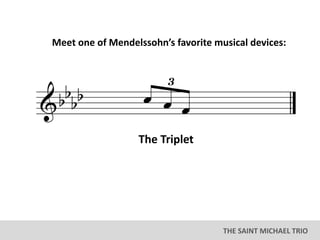 THE SAINT MICHAEL TRIO
The Triplet
Meet one of Mendelssohn’s favorite musical devices:
 