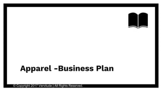 Apparel -Business Plan
© Copyright 2017 Vervitude | All Rights Reserved.
 