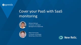 Cover	your	PaaS	with	SaaS	
monitoring
Michael	Michael,	
Sr.	Director	of	Product	
Management	at	Apprenda
Abner	Germanow,	
Sr.	Director	of	Strategic	
Marketing	at	New	Relic	
 