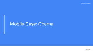 Proprietary + ConfidentialProprietary + Confidential
Mobile Case: Chama
 
