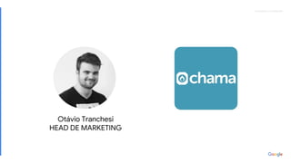 Proprietary + ConfidentialProprietary + Confidential
Otávio Tranchesi
HEAD DE MARKETING
 