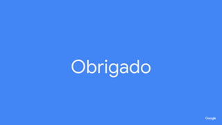 Proprietary + Confidential
Obrigado
 