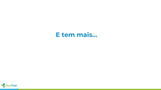 E tem mais…
 