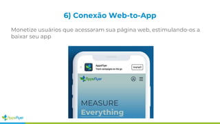 6) Conexão Web-to-App
Monetize usuários que acessaram sua página web, estimulando-os a
baixar seu app
 