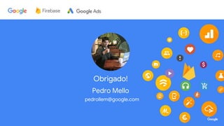 Proprietary + Confidential
Obrigado!
Pedro Mello
pedrollem@google.com
 