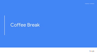 Proprietary + ConfidentialProprietary + Confidential
Coffee Break
 