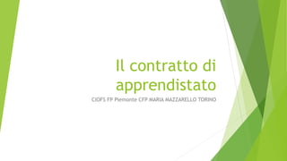 Il contratto di
apprendistato
CIOFS FP Piemonte CFP MARIA MAZZARELLO TORINO
 