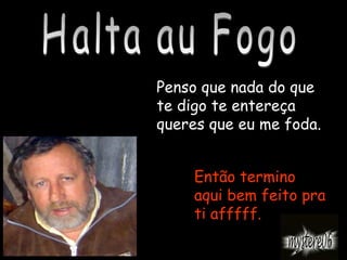 Penso que nada do que
te digo te entereça
queres que eu me foda.
Então termino
aqui bem feito pra
ti afffff.
 