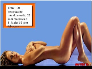 Entre 100
pessouas no
mundo monde, 52
som mulheres e
11% des 52 sont
lebiscass.
 