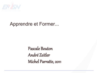 Apprendre et Former...
Pascale Bouton
André Zeitler
Michel Parratte, 2011
 