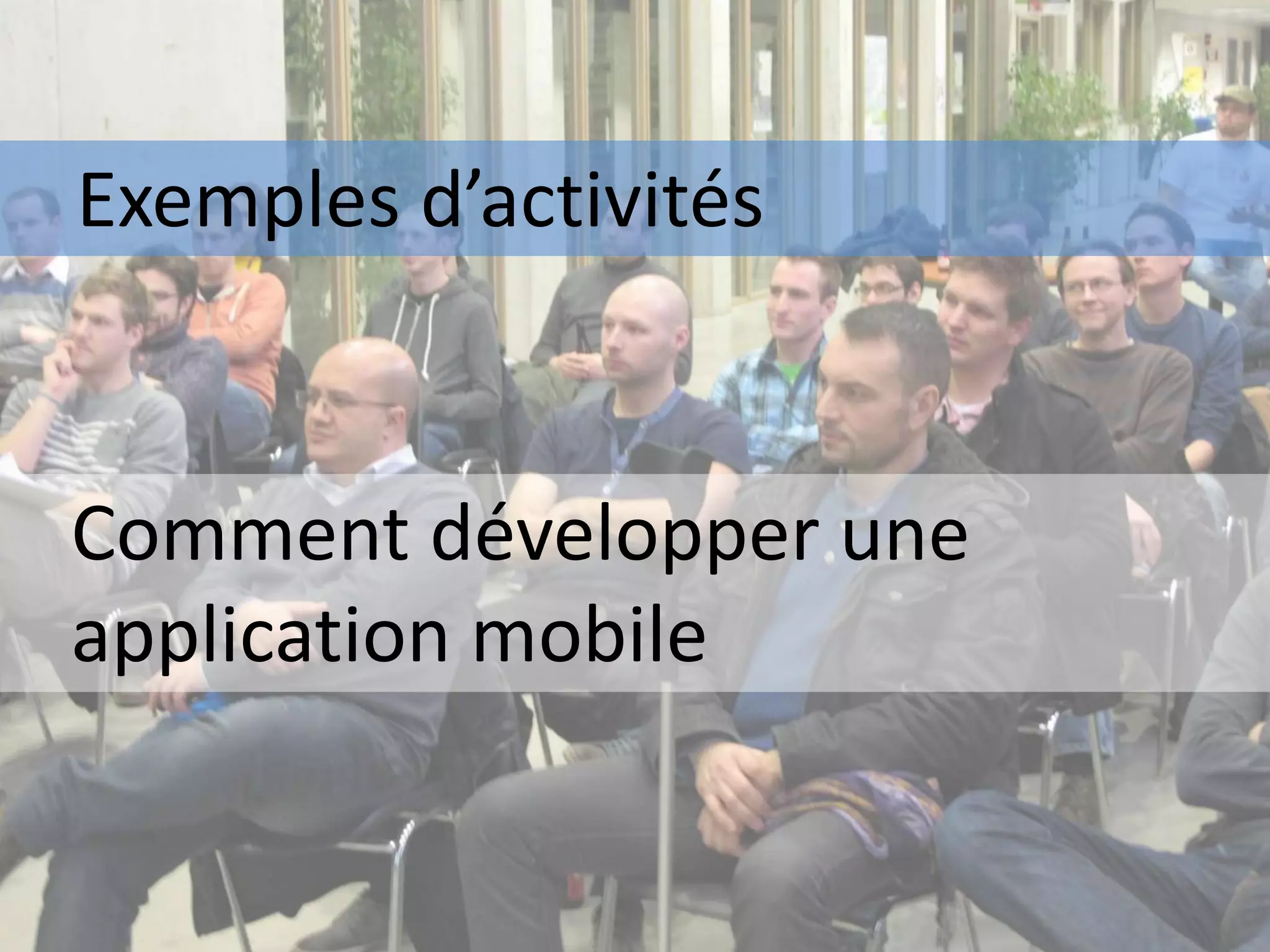 Exemples d’activités
Comment développer une
application mobile
 