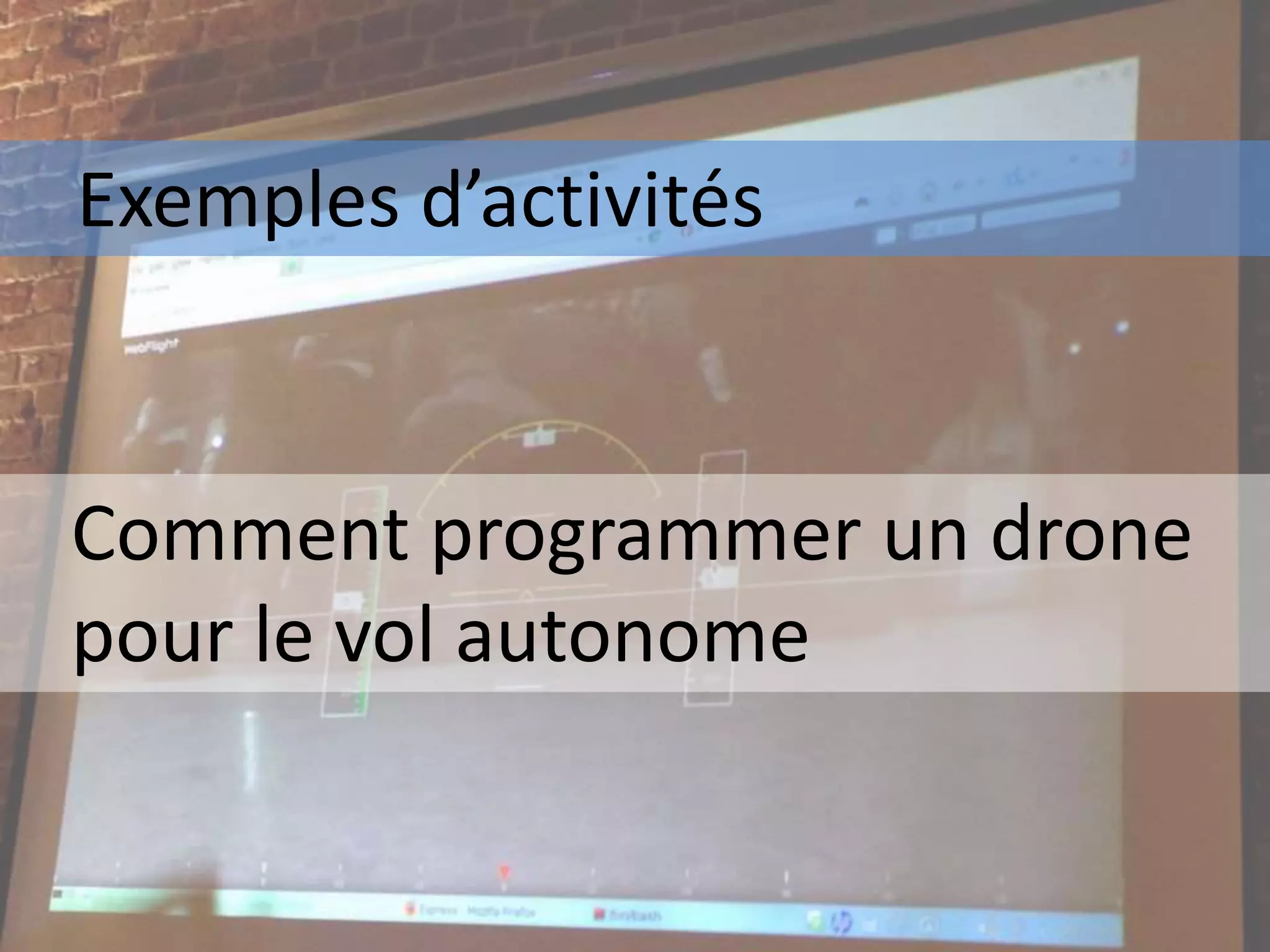 Exemples d’activités
Comment programmer un drone
pour le vol autonome
 