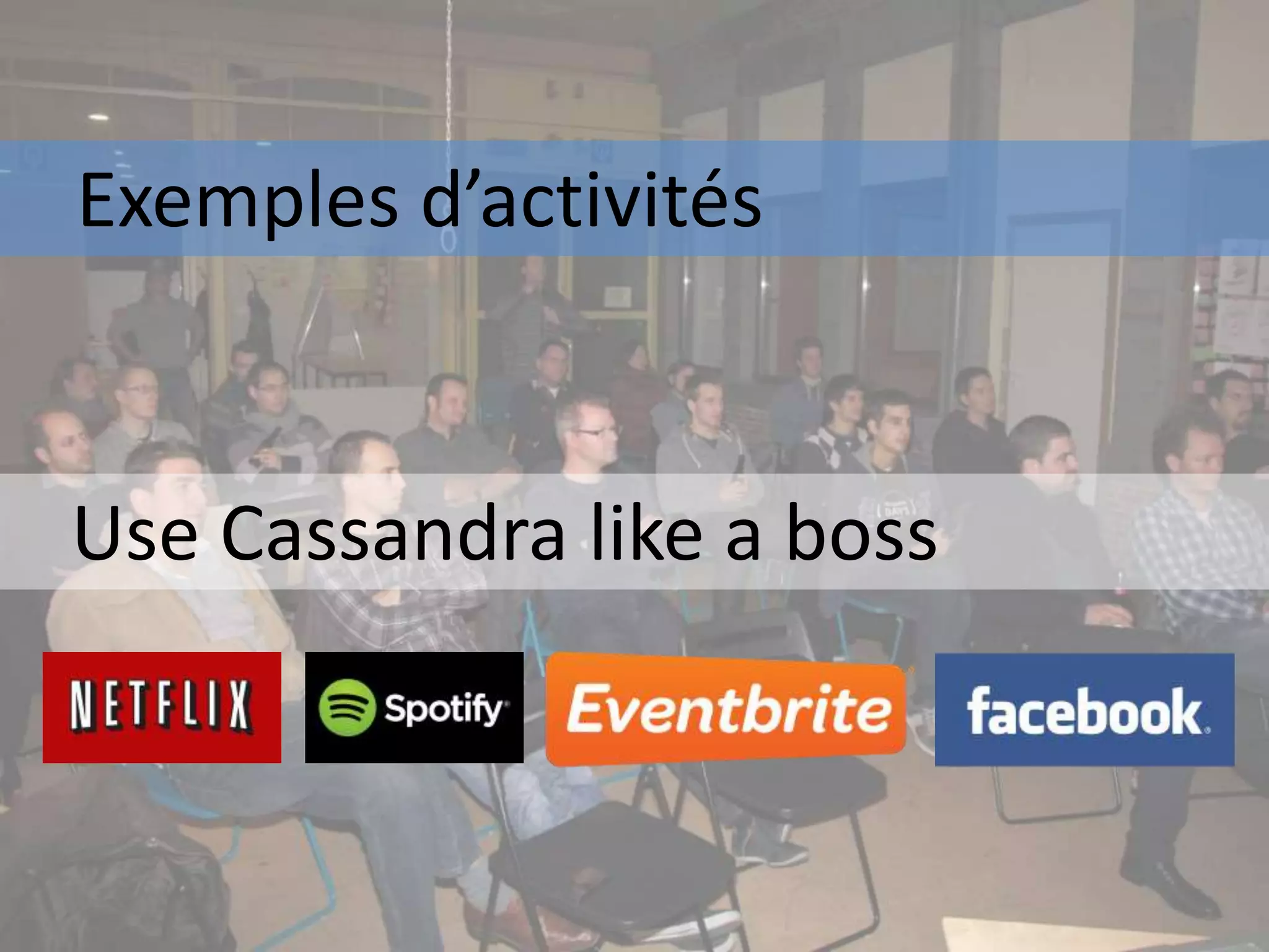 Exemples d’activités
Use Cassandra like a boss
 