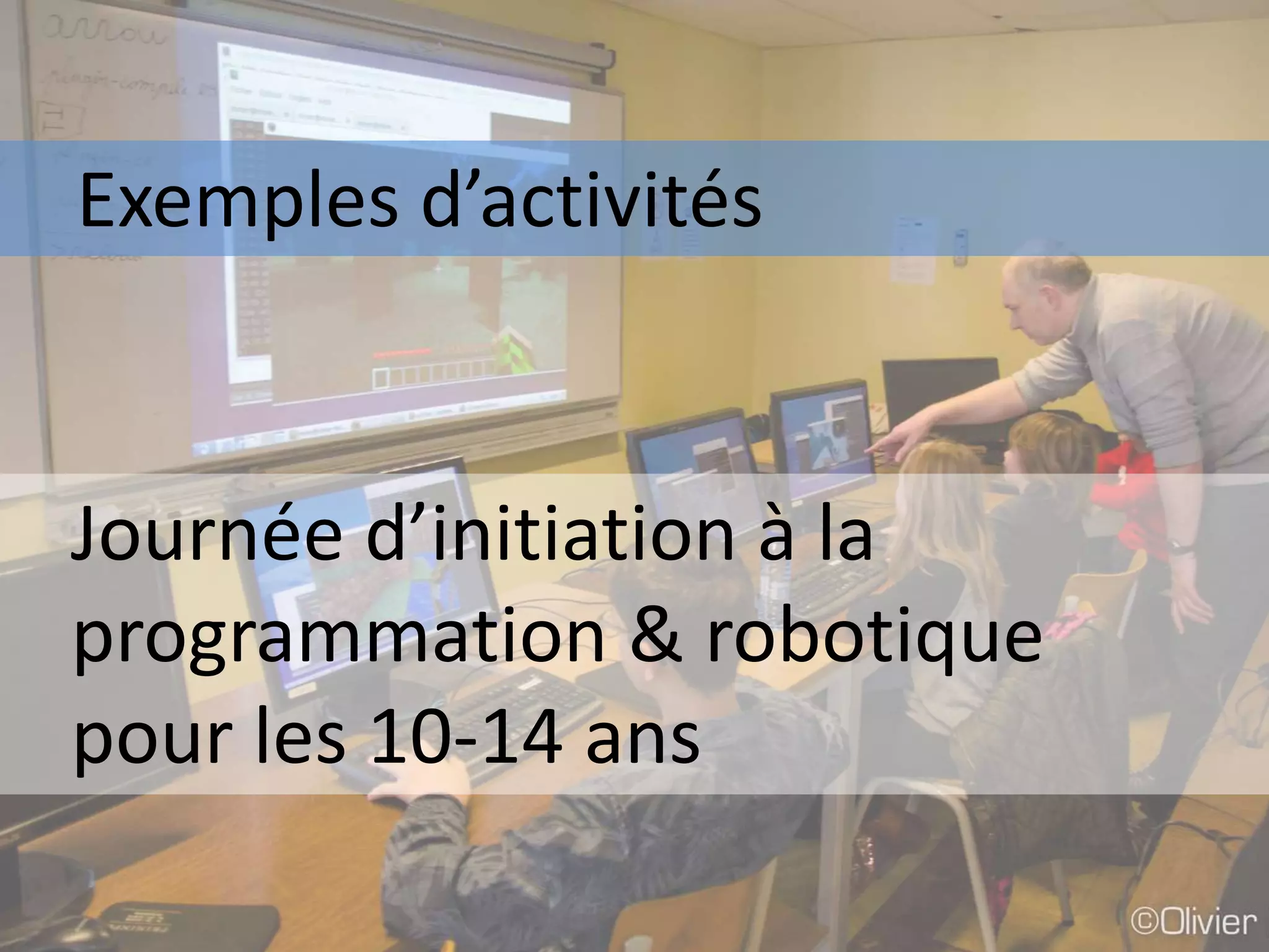 Exemples d’activités
Journée d’initiation à la
programmation & robotique
pour les 10-14 ans
 