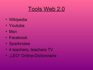 Tools Web 2.0 <ul><li>Wikipedia </li></ul><ul><li>Youtube </li></ul><ul><li>Msn </li></ul><ul><li>Facebook </li></ul><ul><...