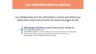 Les métadonnées ou balises
Les métadonnées sont des informations cachées permettant aux
robots des moteurs de recherche de classer les pages du site.
 