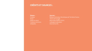 CRÉDITS ET SOURCES :
Photos :
Pixabay
Pexel
Death to stock
Creative commons
wikipedia
Sources :
Réseau Animateur Numérique de Territoire France
Think with Google
Baromètre Raffour 2015
Leblogdumoderateur
Etourisme.info
 