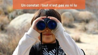 Un constat : tout n’est pas vu ni lu
 