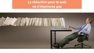 La rédaction pour le web
ne s’improvise pas
 