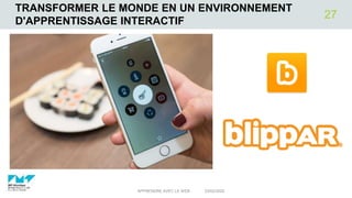 TRANSFORMER LE MONDE EN UN ENVIRONNEMENT
D'APPRENTISSAGE INTERACTIF
03/02/2020APPRENDRE AVEC LE WEB
27
 