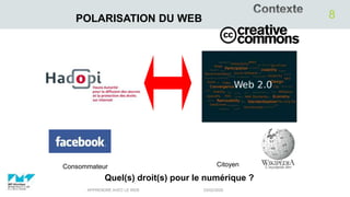03/02/2020APPRENDRE AVEC LE WEB
8POLARISATION DU WEB
Consommateur Citoyen
Quel(s) droit(s) pour le numérique ?
 