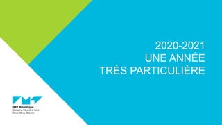 2020-2021
UNE ANNÉE
TRÈS PARTICULIÈRE
 