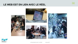 LE WEB EST EN LIEN AVEC LE RÉEL
04/02/2021
APPRENDRE AVEC LE WEB
30
 