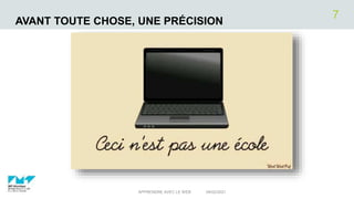 AVANT TOUTE CHOSE, UNE PRÉCISION
04/02/2021
APPRENDRE AVEC LE WEB
7
 