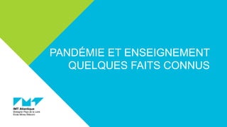 PANDÉMIE ET ENSEIGNEMENT
QUELQUES FAITS CONNUS
 