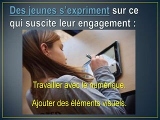 Travailler avec le numérique.
Ajouter des éléments visuels.
 