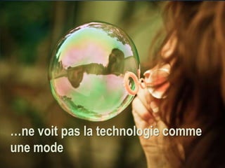 …ne voit pas la technologie comme
une mode
 