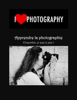 Apprendre la photographie
Ensemble et pas à pas !

 