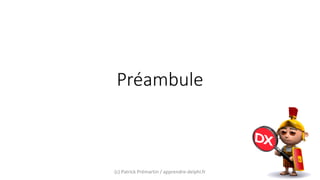 Préambule
(c) Patrick Prémartin / apprendre-delphi.fr
 