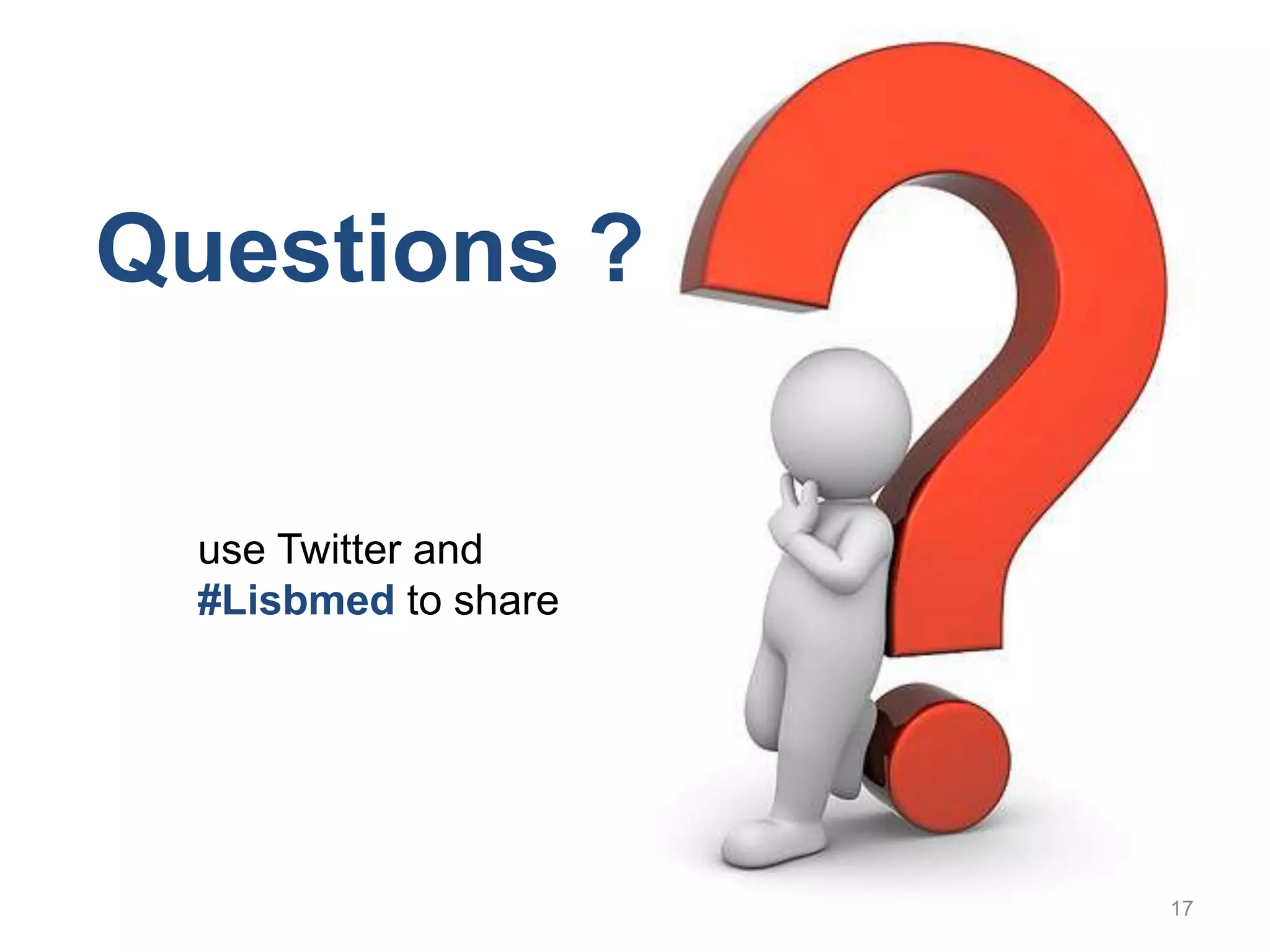 17Questions ?use Twitter and                                           #Lisbmedto share  