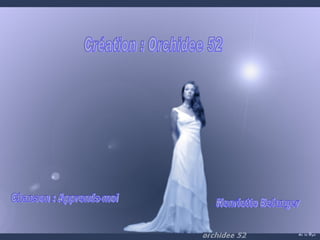 Création : Orchidee 52 Chanson : Apprends-moi Henriette Belanger 