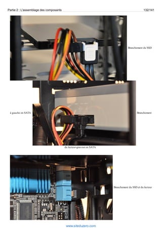 Partie 2 : L'assemblage des composants 132/141 
Branchement du SSD 
à gauche en SATA Branchement 
du lecteur-graveur en SATA 
Branchement du SSD et du lecteur 
www.siteduzero.com 
 